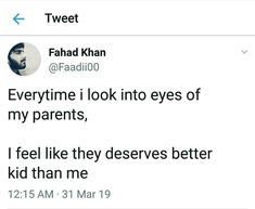 two tweets on twitter with one saying,'everyone i look into eyes of my parents feel like they deserves better kid than me '