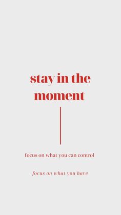 an advertisement with the words stay in the moment focus on what you can control focus on what you have