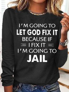 Women's I'm Going To Let God Fix It Crew Neck Casual Top | lilicloth Sarcastic Clothing, Text Letters, Funny T Shirt Sayings, Cute Shirt Designs, Funny Outfits, Let God, T Shirts With Sayings, Casual Top, Fall Outfits Women