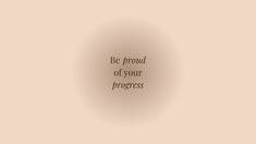 the words be proud of your progress on a beige background