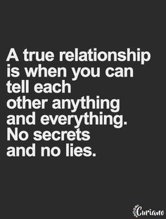 a quote that says, a true relationship is when you can tell each other anything and everything no secrets and no lies