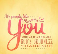 a yellow background with pink lettering that says, it people like you who make me realize god's goodness thank you