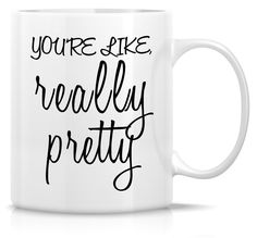 a white coffee mug with the words you're like really pretty on it