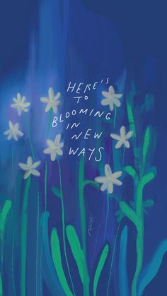 a painting with flowers and the words here's blooming in new ways on it