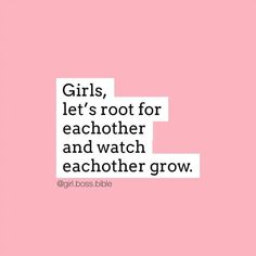 the words girls, let's root for each other and watch each other grow