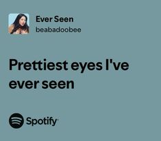 an advertisement for spotify with the caption'prettiest eyes i've ever seen '