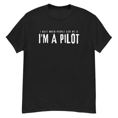 Need a funny gift for that special pilot in your life? This funny pilot t-shirt is perfect for announcing to everyone in the room that you're a pilot without telling them you're a pilot!  It soft and lightweight, with the right amount of stretch and is comfortable during all the time spent behind the flight controls of your aircraft. I hate when people ask me if I'm A Pilot! The 100% cotton men's classic tee will help you land a more structured look. It sits nicely, maintains sharp lines around the edges, and goes perfectly with layered streetwear outfits. Plus, it's extra trendy now!   * 100% cotton  * Sport Grey is 90% cotton, 10% polyester  * Ash Grey is 99% cotton, 1% polyester  * Heather colors are 50% cotton, 50% polyester  * Fabric weight: 5.0-5.3 oz/yd² (170-180 g/m²)   * Open-end Funny Short Sleeve Tops With Custom Text, Pilot Airplane, Funny Pilot, Pilot T Shirt, Pilot Shirt, Airplane Pilot, Layered Streetwear, Gag Gifts, Look Plus