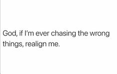 the words god, if i'm ever chasing the wrong things, align me