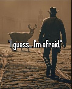 a man walking down a street next to a deer with the words i guess im afraid