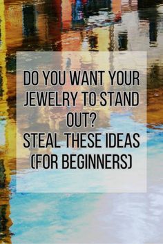 the words do you want your jewelry to stand out? steal these ideas for beginners