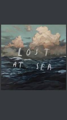 a painting with the words lost at sea written in white letters on top of an ocean wave