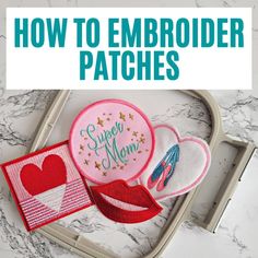 how to embroider patches on a sewing machine with text overlay that reads, how to embroider patches