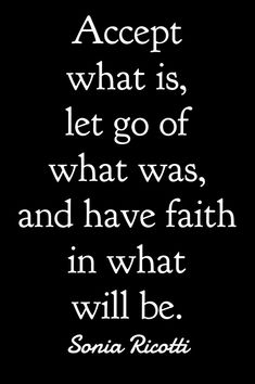 a quote that reads accept what is, let go of what was and have faith in what will be