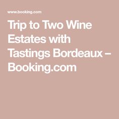 the words trip to two wine estate with tasting bordeaux - bolling com on it