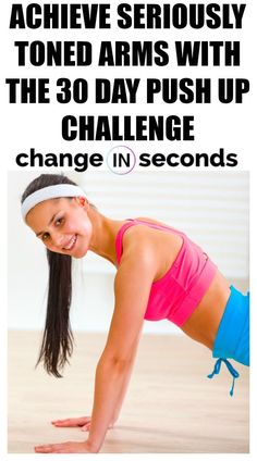 a woman doing push ups with the text get seriously toned arms with the 30 day push up challenge change in seconds