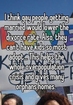 two people standing next to each other in front of a sign that says i think gay people getting married would lower the divide rate as they can't have kids so most adopt