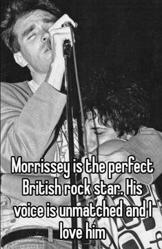 a man singing into a microphone with the caption's message, morrisey is