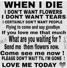 a black and white poster with the words when i die don't want flowers