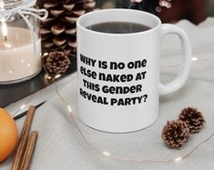 a white coffee mug with the words, why is no one else naked at this gender reveal party?