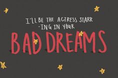 i'll be the actress star - ing in your bad dreams quote on black background