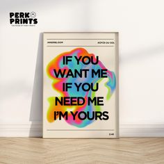 a poster with the words if you want me if you need me i'm yours