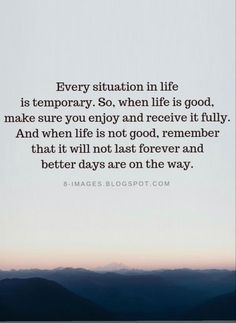 an image with the quote every situation in life is temporary so, when it is good, make sure you enjoy and receive fully