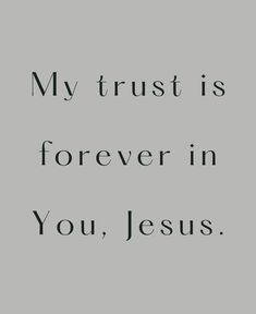 a quote that says, my trust is forever in you jesus on the grey background