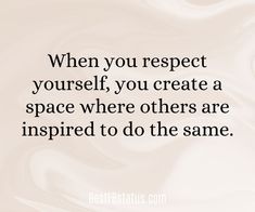 a quote that reads, when you respect yourself, you create a space where others are inspired to do the same