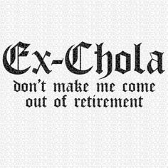 the words ex - chola don't make me come out of retirement