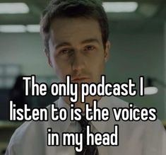 a man wearing a white shirt and tie with the words, the only podcast i listen to is the voice in my head