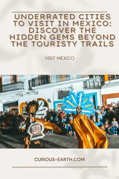 an image of a parade with people in costume and text that reads, underrated cities to visit in mexico's hidden rivers beyond beyond the touristy trails