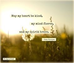 a dandelion with a quote on it that says, may my heart be kind, my mind fierce, and my spirit brave