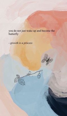 an abstract painting with a quote on it that says, you do not just wake up and become the butterfly growth is a process