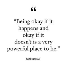 a quote that says being okay if it happens and okay if it doesn't is a very powerful place to be