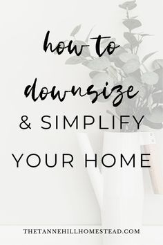 the words how to downsse and simply your home on top of a white vase