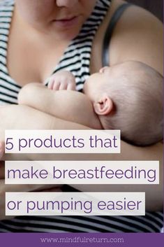 a woman holding a baby with the words 5 products that make breastfeeding or pumping easier