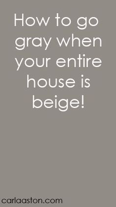 the text reads, how to go gray when your entire house is begge?