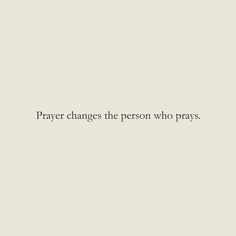 the words prayer changes the person who prays