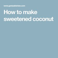 the words how to make sweetened coconut on a blue background