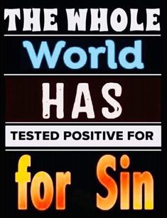 the whole world has tested positive for sin