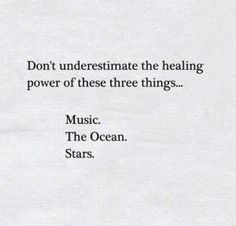 a piece of paper with words on it that says, don't underestimate the healing power of these three things music the ocean stars