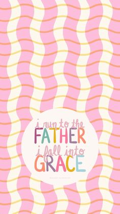 a pink and white background with the words i run to the father who is grace