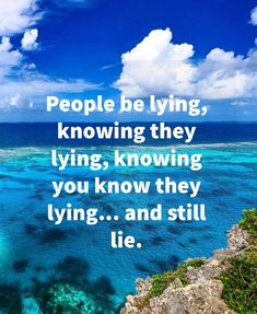 an ocean scene with the words people be lying, know they're lying