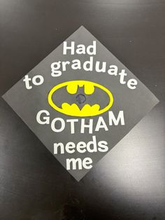 a graduation cap that says, had to graduate gotham needs me