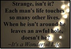 a quote with lights in the background that says, strange isn't it? each man's life touches so many other lives when he isn't around he leaves an awful