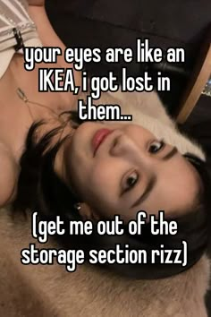 a woman laying on top of a bed with the caption your eyes are like an ikea, i got lost in them