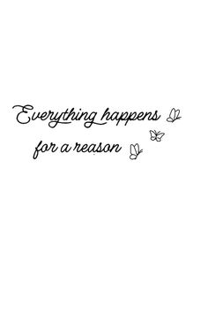 the words everything happens for a reason written in black ink