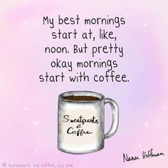 a coffee cup with the words, my best mornings start at like noon but pretty okay mornings start with coffee