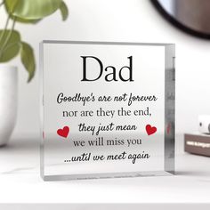 an acrylic sign that says dad goodbyes are not power norr are they the end, they just mean we will miss you until we meet again