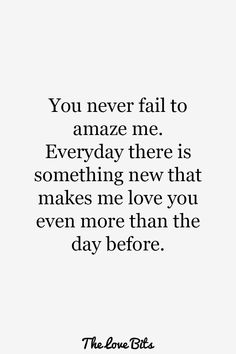 a quote that says you never fail to amaze me everyday there is something new that makes